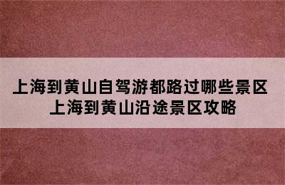 上海到黄山自驾游都路过哪些景区 上海到黄山沿途景区攻略